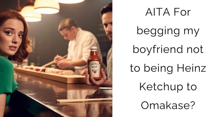AITA For begging my boyfriend not to being Heinz Ketchup to Omakase?