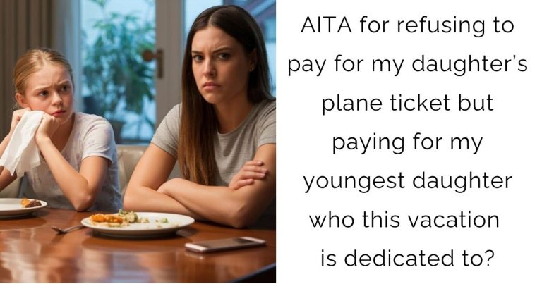 AITA for refusing to pay for my daughter’s plane ticket but paying for my youngest daughter who this vacation is dedicated to?