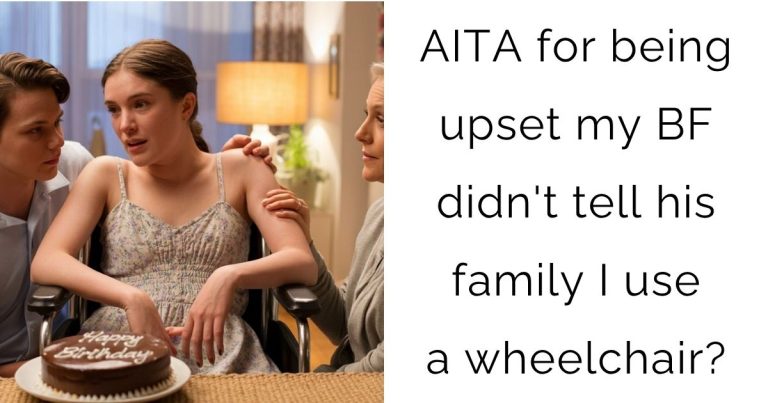 AITA for being upset my Boyfriend didn’t tell his family I use a wheelchair?