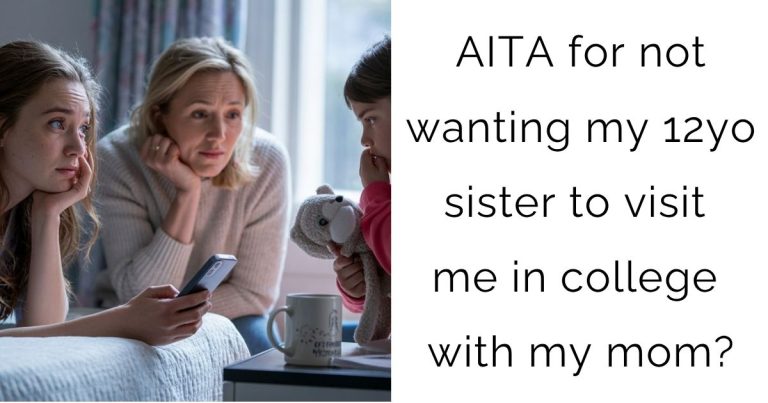 AITA for not wanting my 12yo sister to visit me in college with my mom?