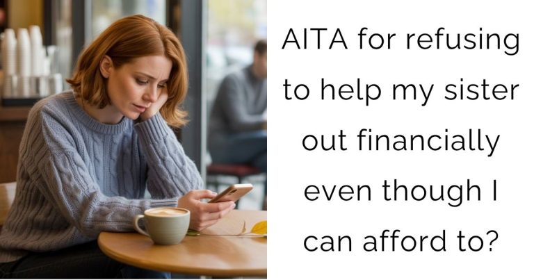 AITA for refusing to help my sister out financially even though I can afford to?