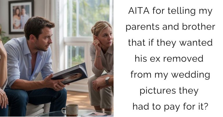 AITA for telling my parents and brother that if they wanted his ex removed from my wedding pictures they had to pay for it?