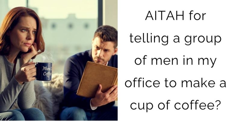 AITAH for telling a group of men in my office to make a cup of coffee?
