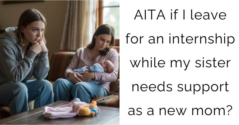 AITA if I leave for an internship while my sister needs support as a new mom?