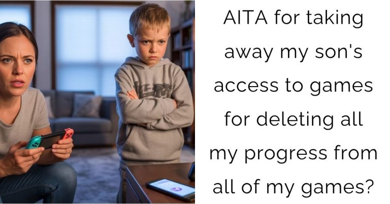 AITA for taking away my son’s access to games for deleting all my progress from all of my games?