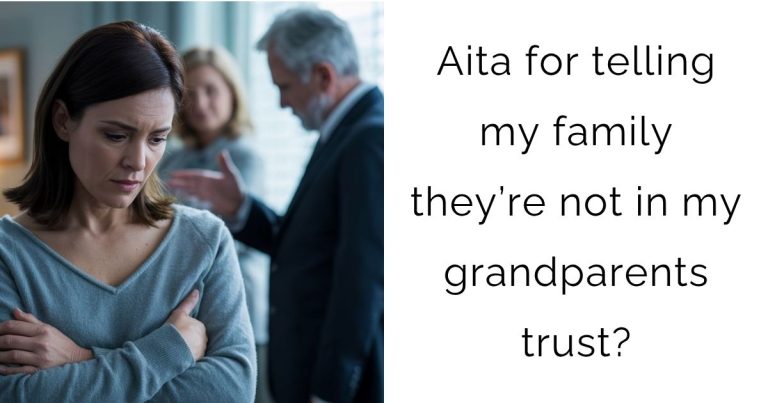 Aita for telling my family they’re not in my grandparents trust?