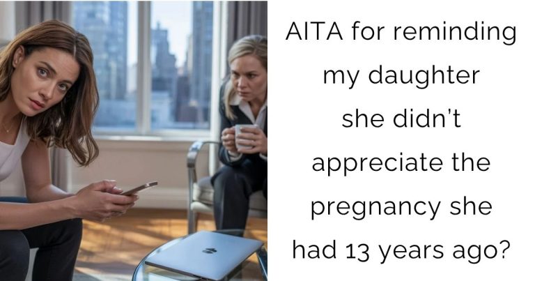 AITA for reminding my daughter she didn’t appreciate the pregnancy she had 13 years ago?