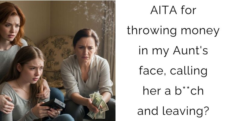 AITA for throwing money in my Aunt’s face, calling her a b**ch and leaving?