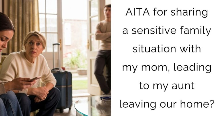 AITA for sharing a sensitive family situation with my mom, leading to my aunt leaving our home?
