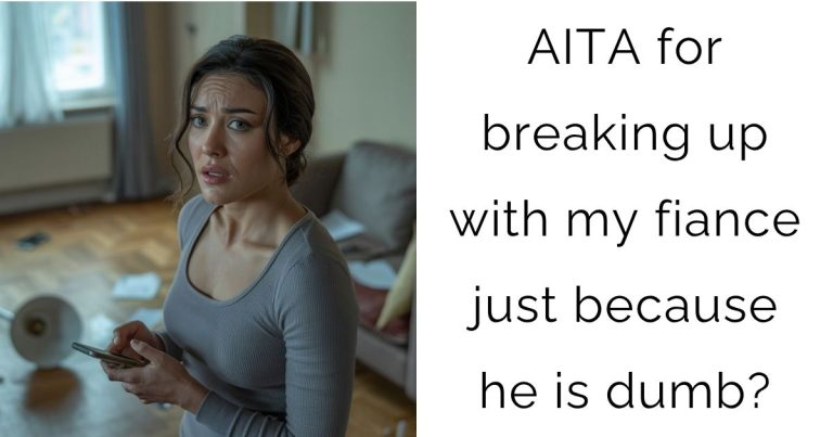 AITA for breaking up with my fiance just because he is dumb?