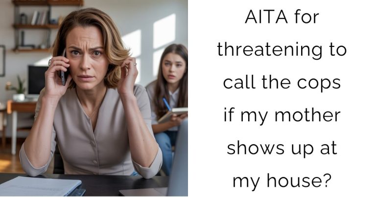 AITA for threatening to call the cops if my mother shows up at my house?