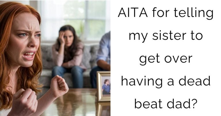 AITA for telling my sister to get over having a dead beat dad?