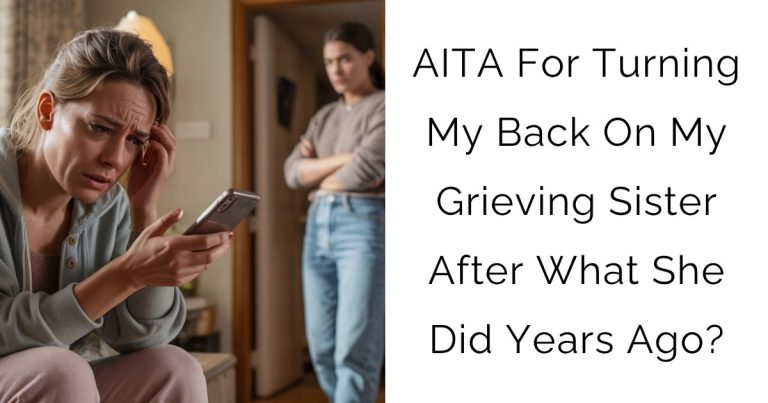 AITA For Turning My Back On My Grieving Sister After What She Did Years Ago?