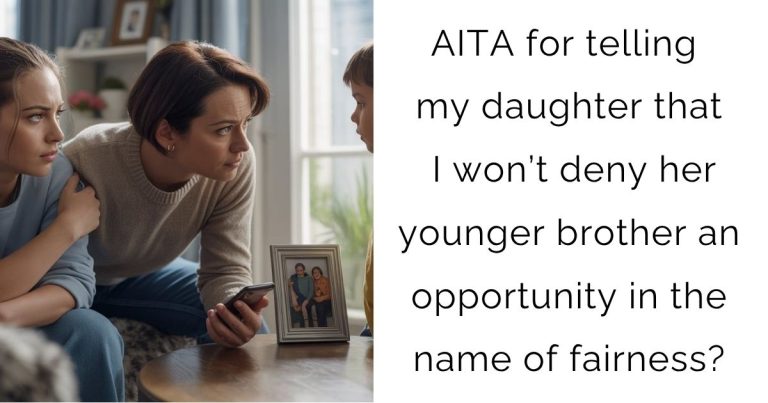 AITA for telling my daughter that I won’t deny her younger brother an opportunity in the name of fairness?