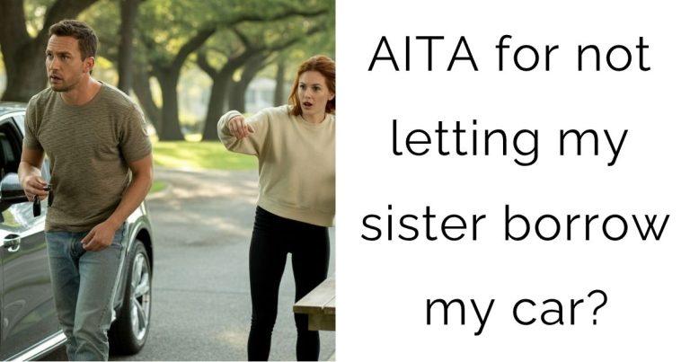 AITA for not letting my sister borrow my car?
