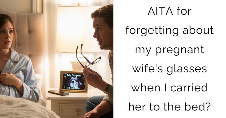 AITA for forgetting about my pregnant wife’s glasses when I carried her to the bed?