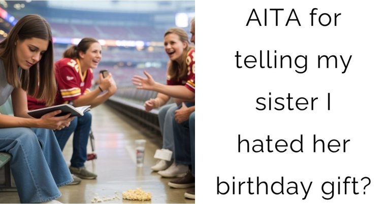 AITA for telling my sister I hated her birthday gift?