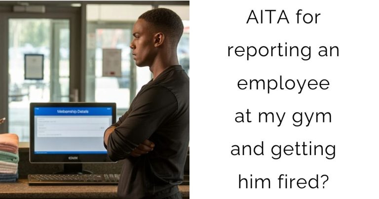 AITA for reporting an employee at my gym and getting him fired?
