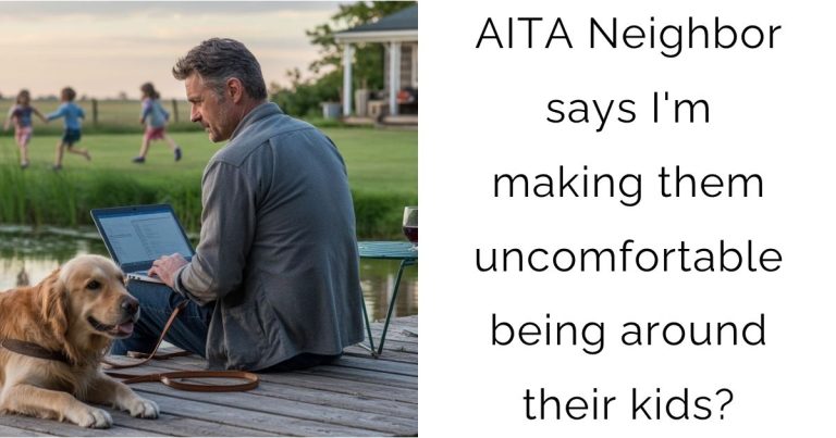 AITA Neighbor says I’m making them uncomfortable being around their kids?