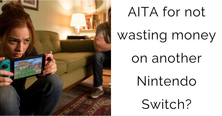 AITA for not wasting money on another Nintendo Switch?