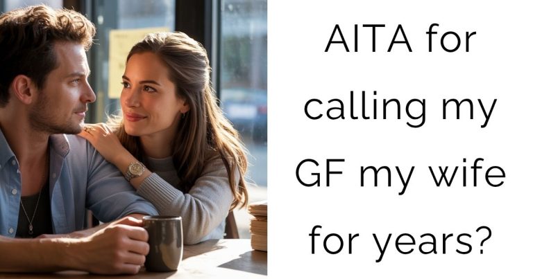 AITA for calling my GF my wife for years?