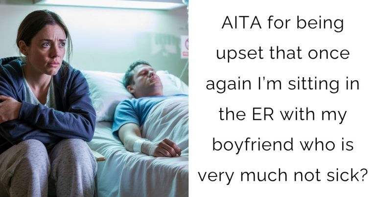 AITA for being upset that once again I’m sitting in the ER with my boyfriend who is very much not sick?