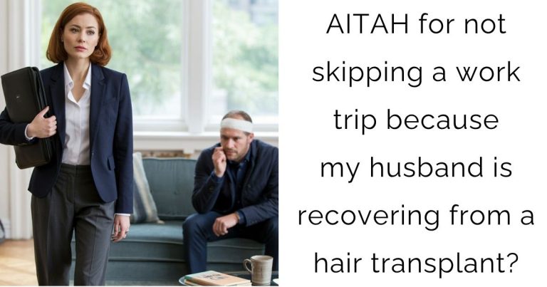 AITAH for not skipping a work trip because my husband is recovering from a hair transplant?