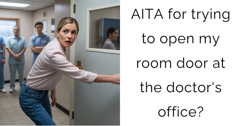 AITA for trying to open my room door at the doctor’s office?
