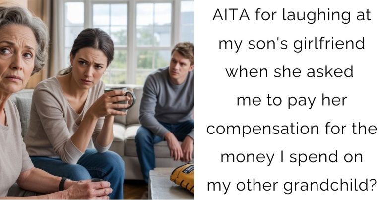 AITA for laughing at my son’s girlfriend when she asked me to pay her compensation for the money I spend on my other grandchild?