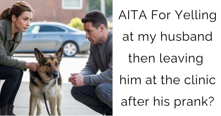 AITA For Yelling at my husband then leaving him at the clinic after his prank?