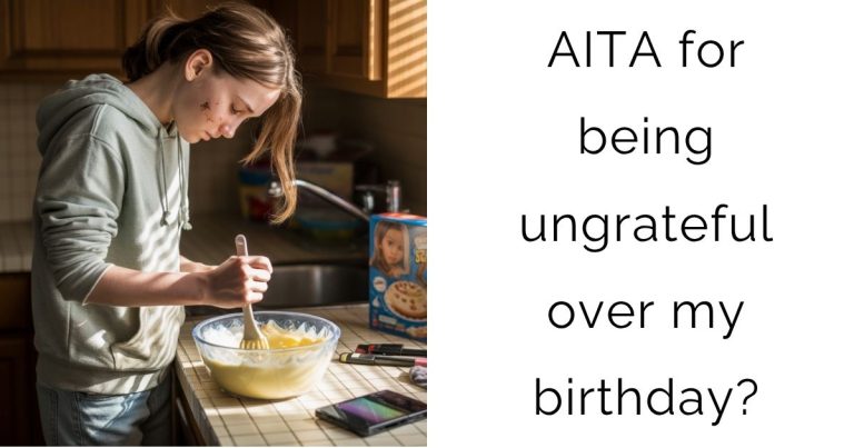 AITA for being ungrateful over my birthday?