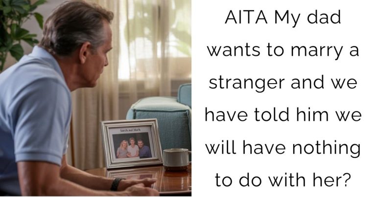 AITA My dad wants to marry a stranger and we have told him we will have nothing to do with her?