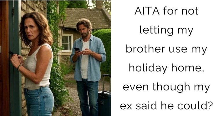 AITA for not letting my brother use my holiday home, even though my ex said he could?