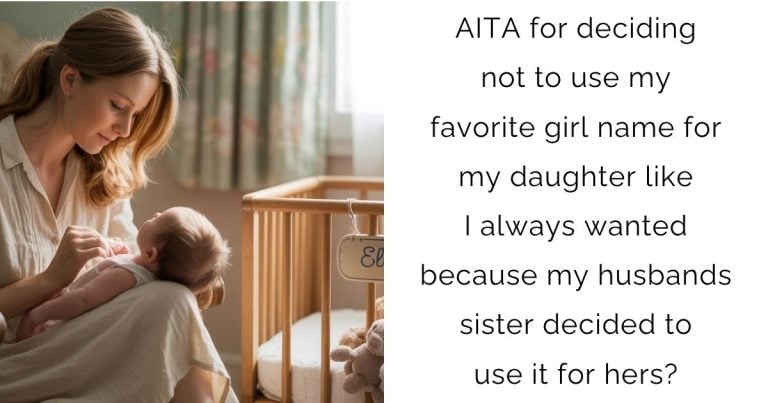AITA for deciding not to use my favorite girl name for my daughter like I always wanted because my husbands sister decided to use it for hers?