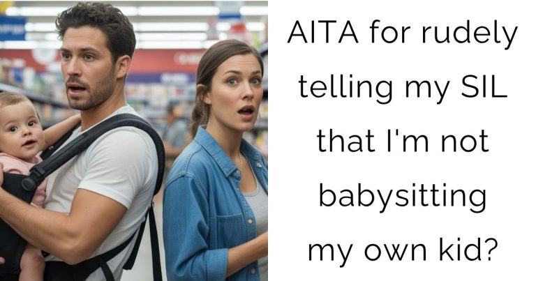 AITA for rudely telling my SIL that I’m not babysitting my own kid?