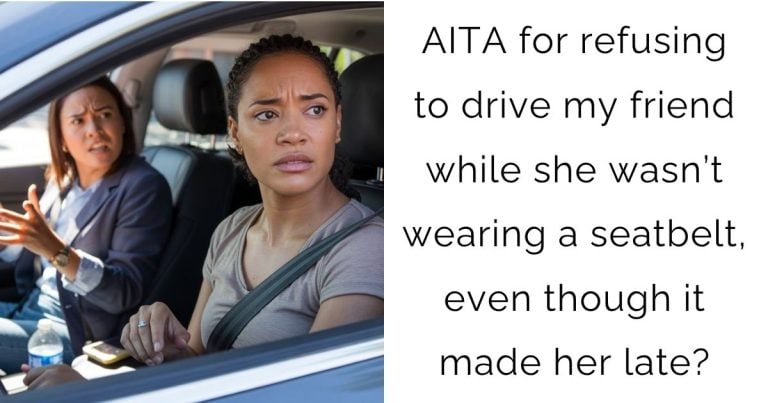AITA for refusing to drive my friend while she wasn’t wearing a seatbelt, even though it made her late?