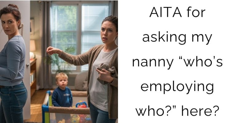 AITA for asking my nanny “who’s employing who?” here?