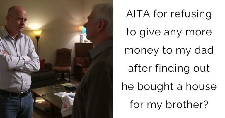 AITA for refusing to give any more money to my dad after finding out he bought a house for my brother?