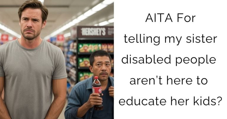 AITA For telling my sister disabled people aren’t here to educate her kids?