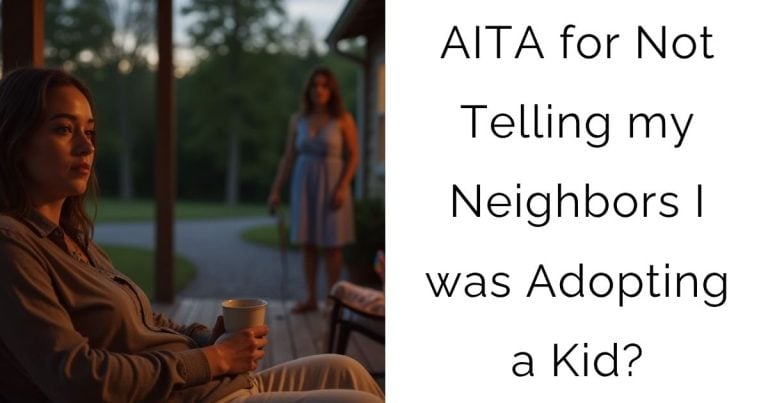 AITA for Not Telling my Neighbors I was Adopting a Kid?