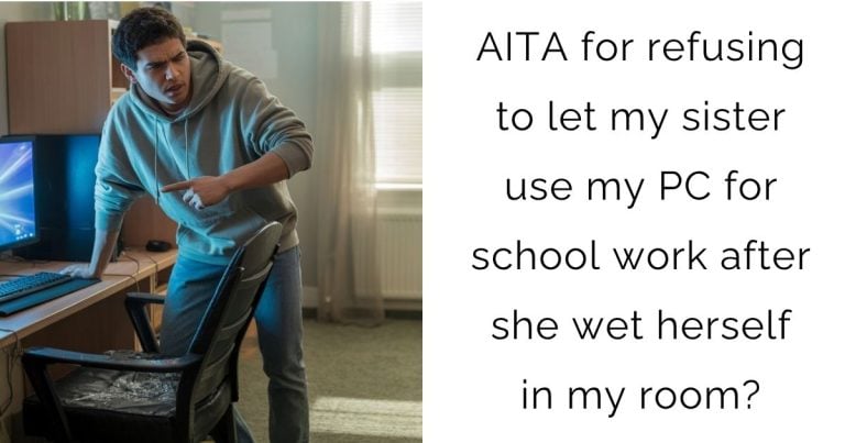 AITA for refusing to let my sister use my PC for school work after she wet herself in my room?
