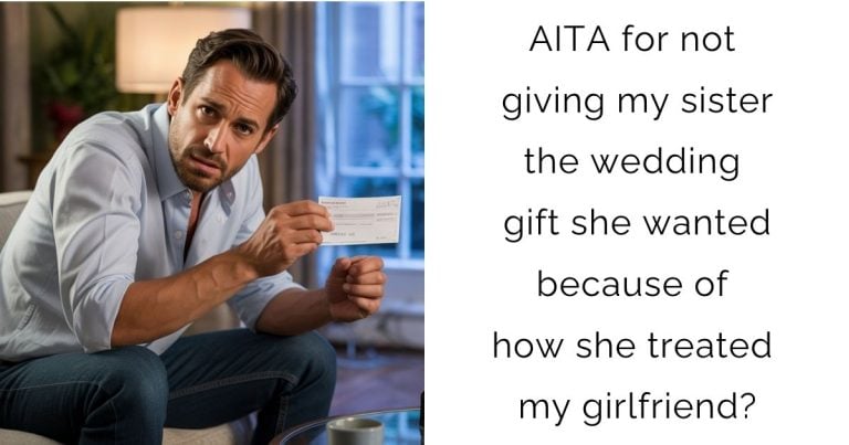 AITA for not giving my sister the wedding gift she wanted because of how she treated my girlfriend?