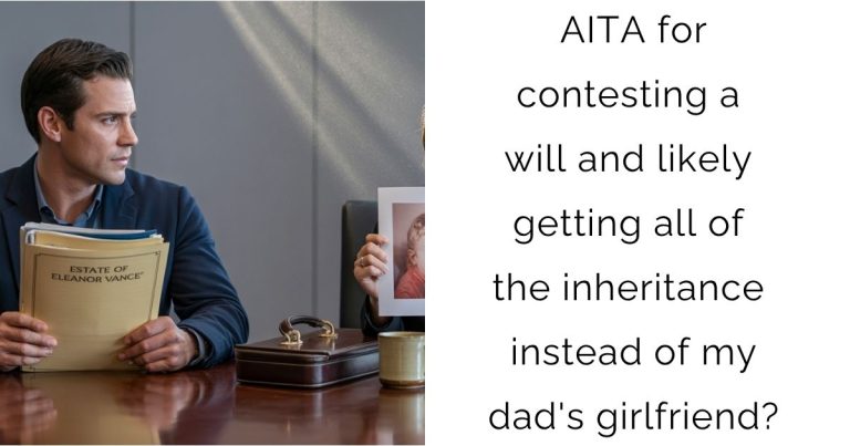 AITA for contesting a will and likely getting all of the inheritance instead of my dad’s girlfriend?