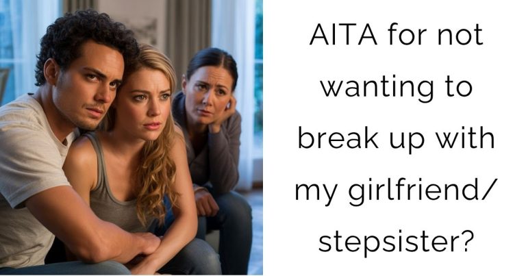 AITA for not wanting to break up with my girlfriend/stepsister?