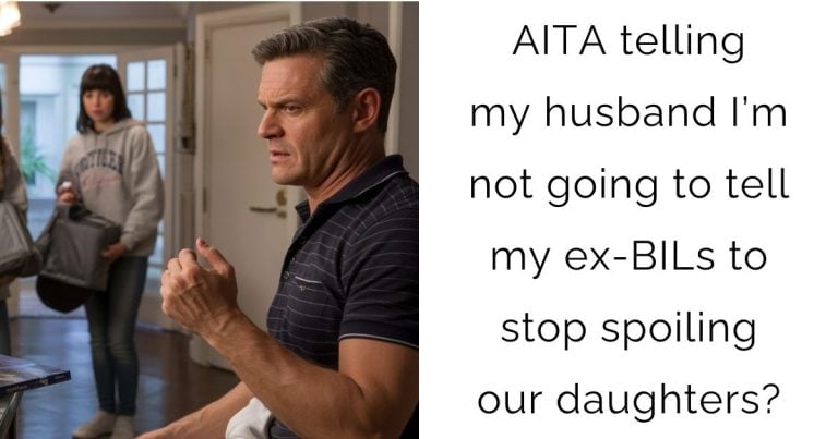 AITA telling my husband I’m not going to tell my ex-BILs to stop spoiling our daughters?