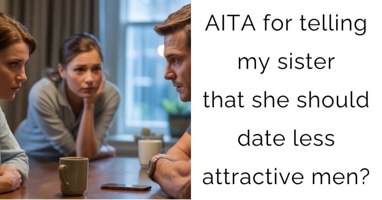 AITA for telling my sister that she should date less attractive men?