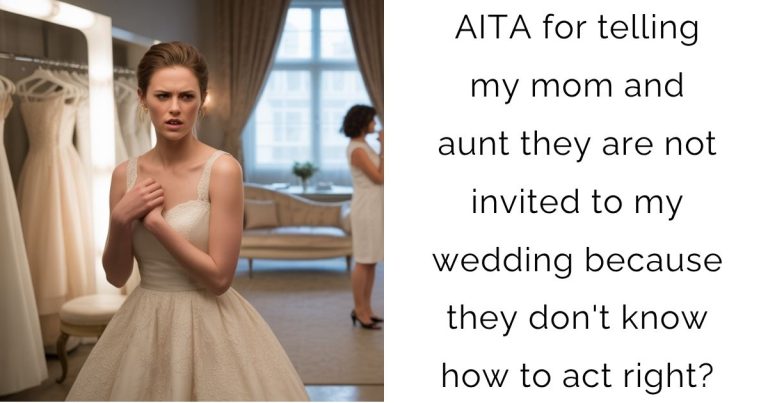 AITA for telling my mom and aunt they are not invited to my wedding because they don’t know how to act right?