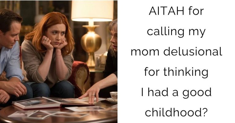 AITAH for calling my mom delusional for thinking I had a good childhood?