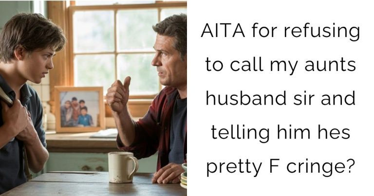 AITA for refusing to call my aunts husband sir and telling him hes pretty F cringe?