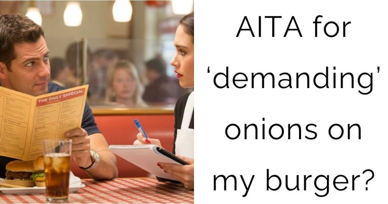 AITA for ‘demanding’ onions on my burger?